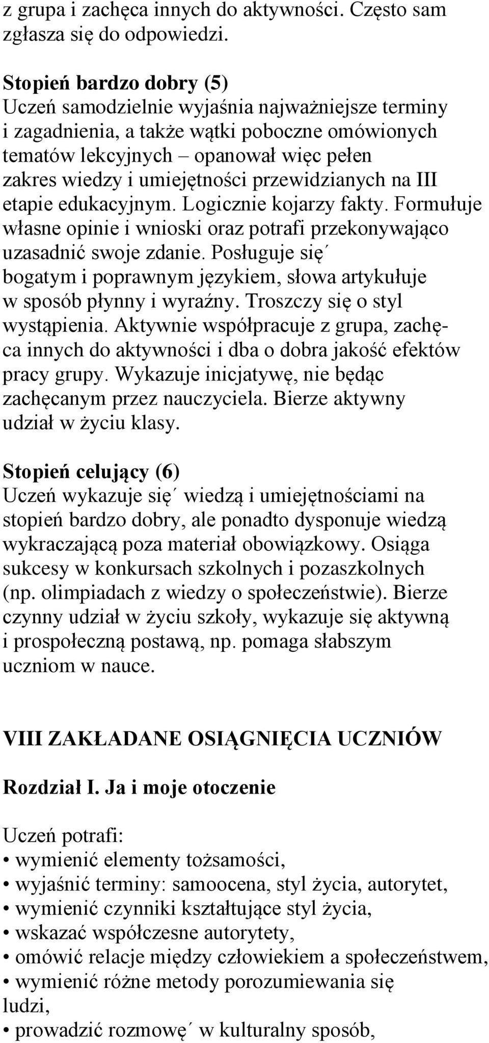 przewidzianych na III etapie edukacyjnym. Logicznie kojarzy fakty. Formułuje własne opinie i wnioski oraz potrafi przekonywająco uzasadnić swoje zdanie.