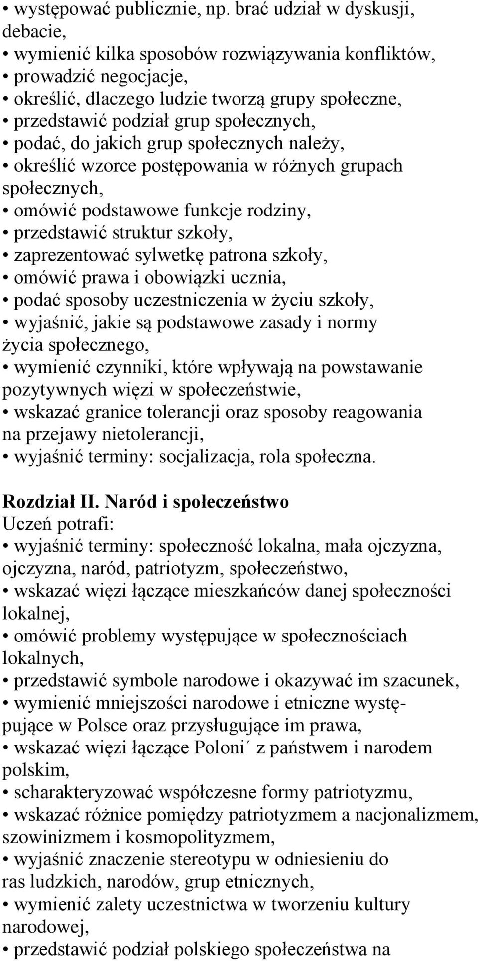 do jakich grup społecznych należy, określić wzorce postępowania w różnych grupach społecznych, omówić podstawowe funkcje rodziny, przedstawić struktur szkoły, zaprezentować sylwetkę patrona szkoły,