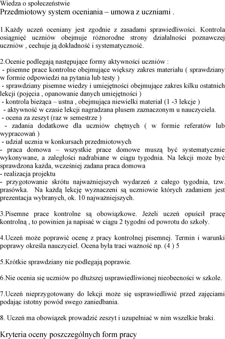 Ocenie podlegają następujące formy aktywności uczniów : - pisemne prace kontrolne obejmujące większy zakres materiału ( sprawdziany w formie odpowiedzi na pytania lub testy ) - sprawdziany pisemne