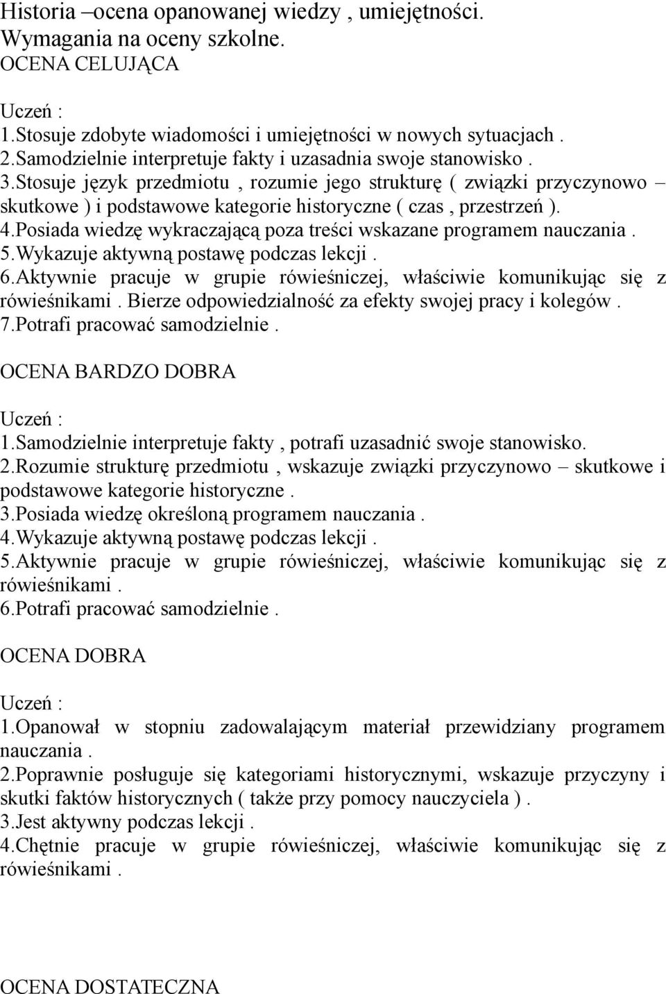 Stosuje język przedmiotu, rozumie jego strukturę ( związki przyczynowo skutkowe ) i podstawowe kategorie historyczne ( czas, przestrzeń ). 4.