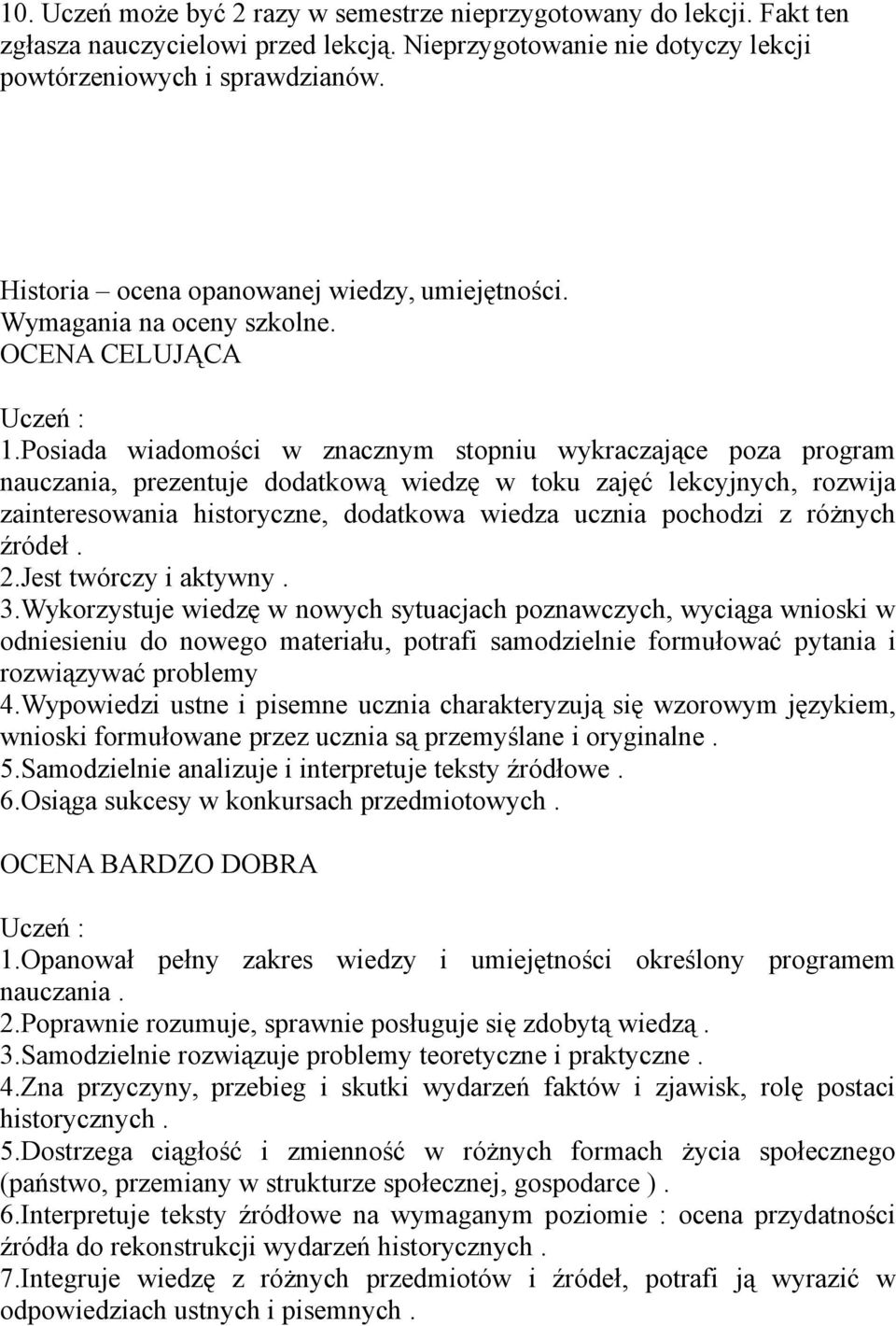 Posiada wiadomości w znacznym stopniu wykraczające poza program nauczania, prezentuje dodatkową wiedzę w toku zajęć lekcyjnych, rozwija zainteresowania historyczne, dodatkowa wiedza ucznia pochodzi z