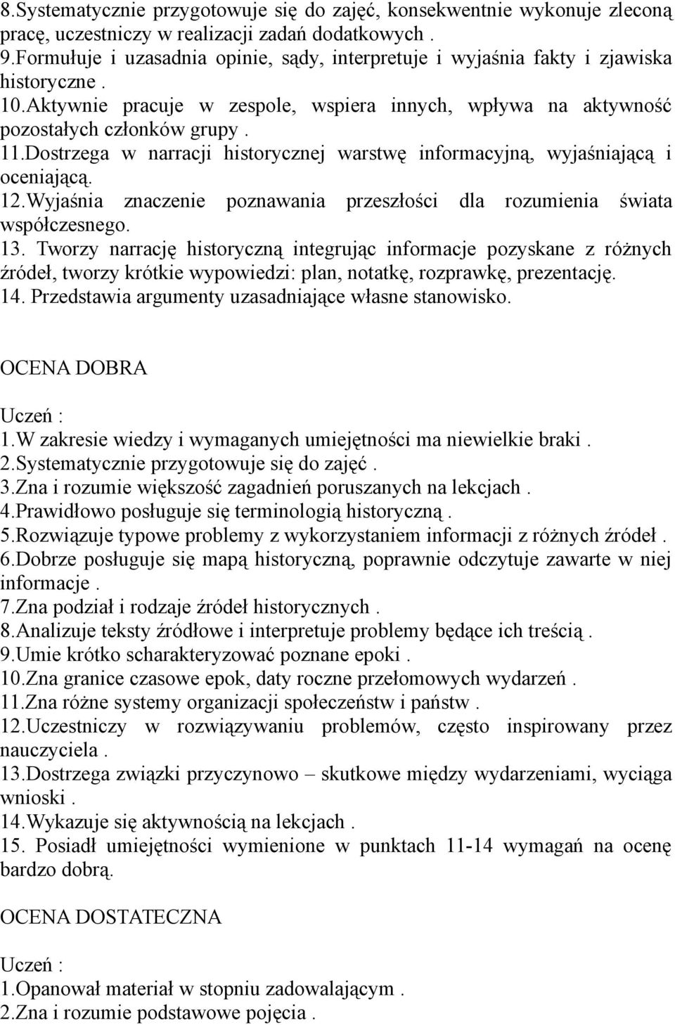 Dostrzega w narracji historycznej warstwę informacyjną, wyjaśniającą i oceniającą. 12.Wyjaśnia znaczenie poznawania przeszłości dla rozumienia świata współczesnego. 13.