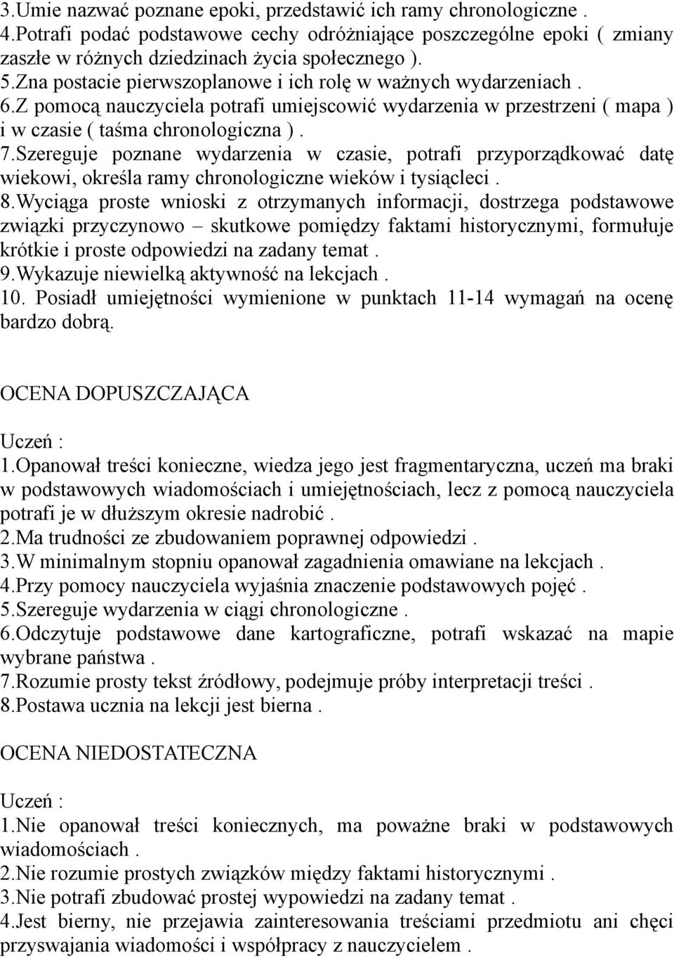 Szereguje poznane wydarzenia w czasie, potrafi przyporządkować datę wiekowi, określa ramy chronologiczne wieków i tysiącleci. 8.