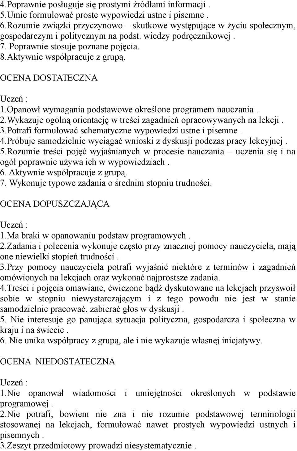 OCENA DOSTATECZNA 1.Opanowł wymagania podstawowe określone programem nauczania. 2.Wykazuje ogólną orientację w treści zagadnień opracowywanych na lekcji. 3.