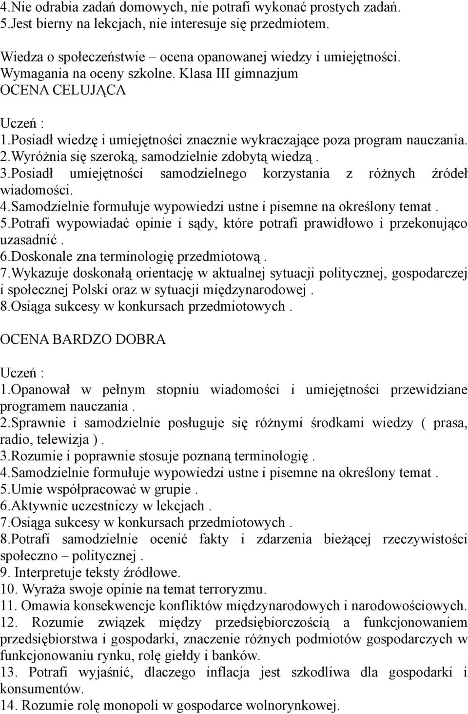 Posiadł umiejętności samodzielnego korzystania z różnych źródeł wiadomości. 4.Samodzielnie formułuje wypowiedzi ustne i pisemne na określony temat. 5.