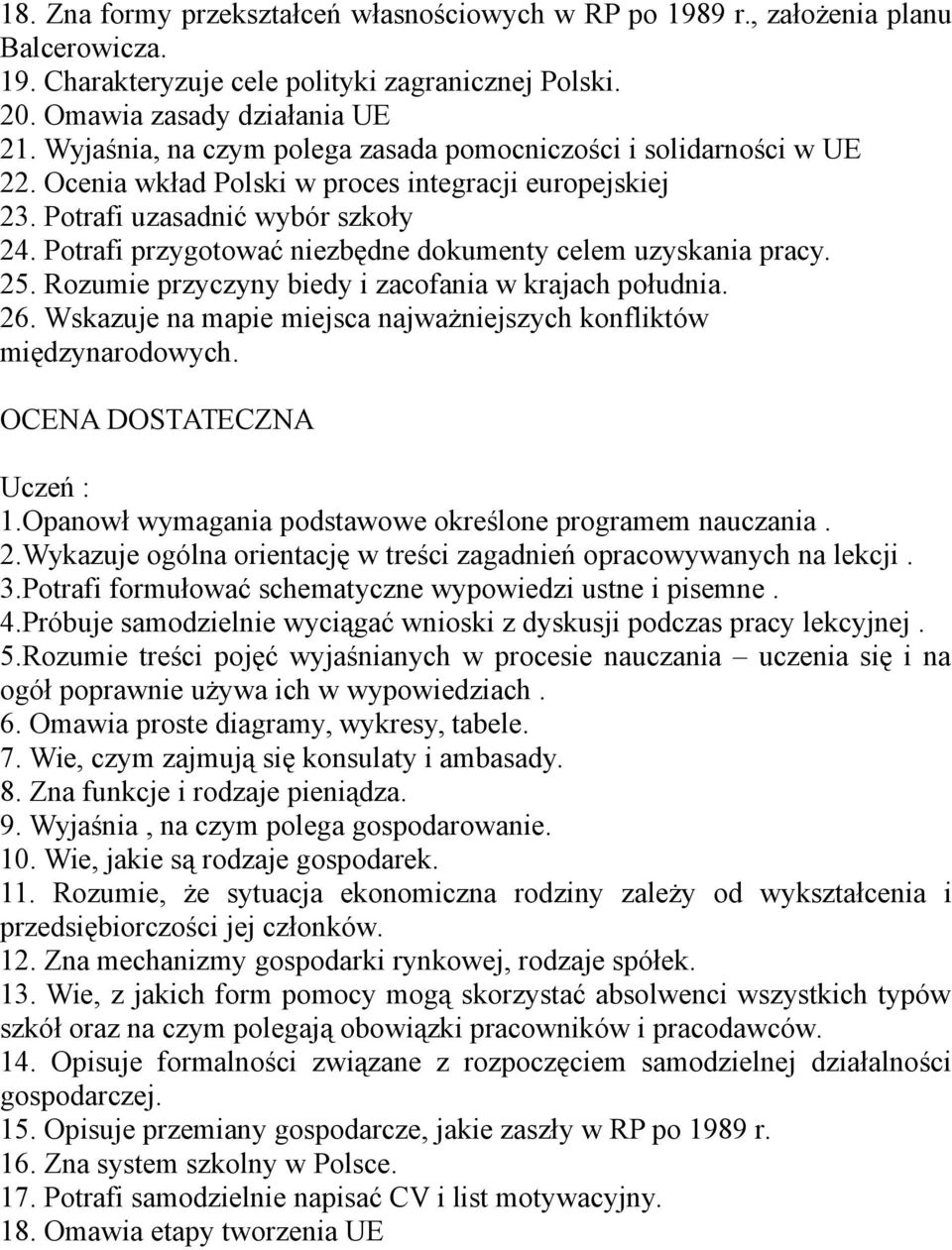 Potrafi przygotować niezbędne dokumenty celem uzyskania pracy. 25. Rozumie przyczyny biedy i zacofania w krajach południa. 26. Wskazuje na mapie miejsca najważniejszych konfliktów międzynarodowych.