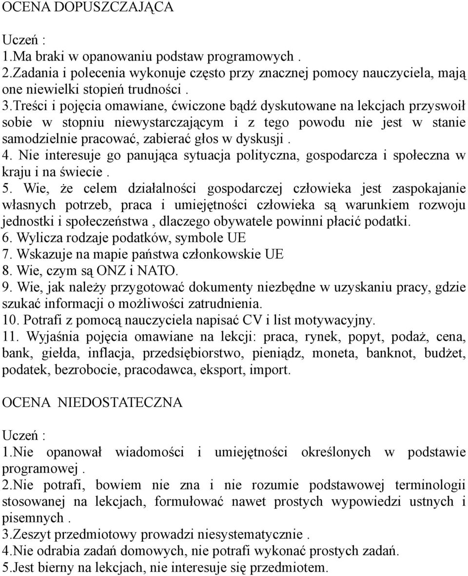 Nie interesuje go panująca sytuacja polityczna, gospodarcza i społeczna w kraju i na świecie. 5.