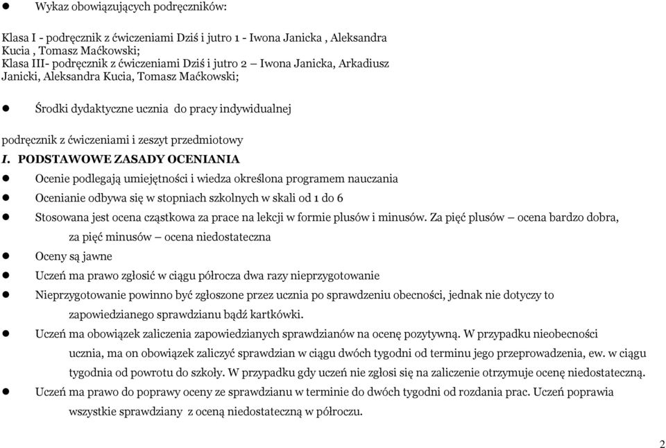 PODSTAWOWE ZASADY OCENIANIA Ocenie podlegają umiejętności i wiedza określona programem nauczania Ocenianie odbywa się w stopniach szkolnych w skali od 1 do 6 Stosowana jest ocena cząstkowa za prace