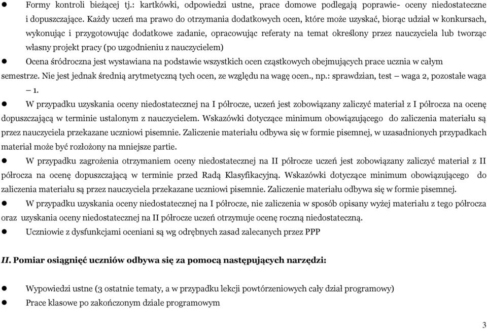 nauczyciela lub tworząc własny projekt pracy (po uzgodnieniu z nauczycielem) Ocena śródroczna jest wystawiana na podstawie wszystkich ocen cząstkowych obejmujących prace ucznia w całym semestrze.