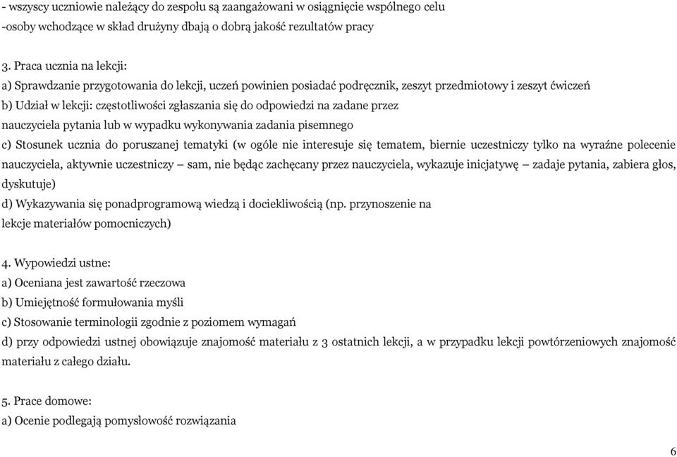 odpowiedzi na zadane przez nauczyciela pytania lub w wypadku wykonywania zadania pisemnego c) Stosunek ucznia do poruszanej tematyki (w ogóle nie interesuje się tematem, biernie uczestniczy tylko na