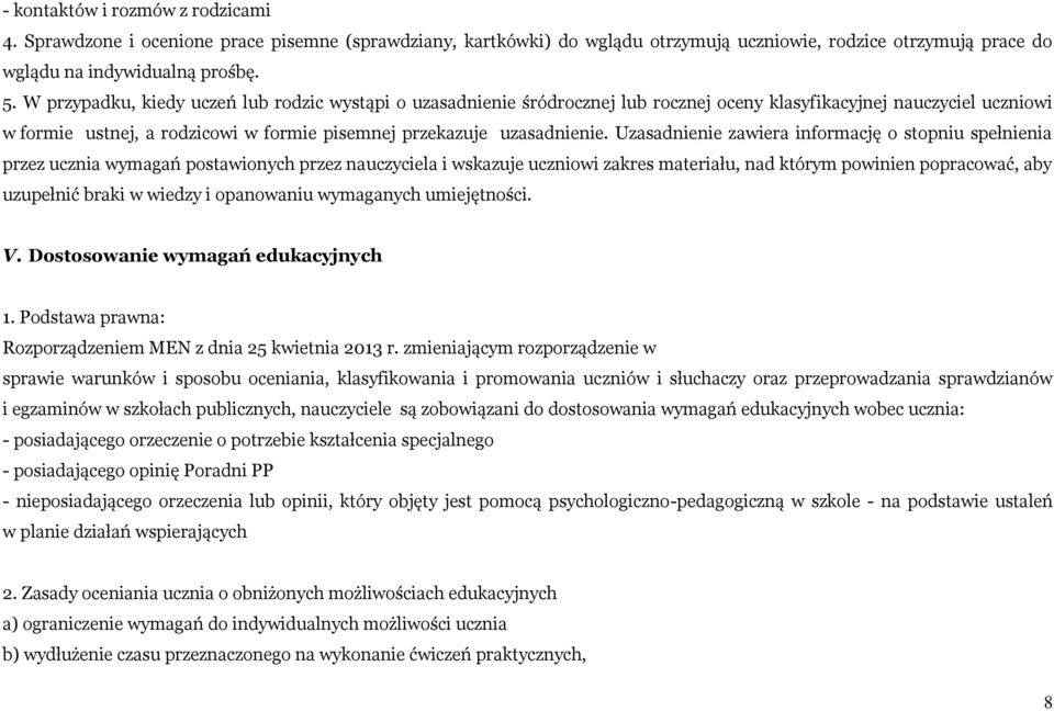 Uzasadnienie zawiera informację o stopniu spełnienia przez ucznia wymagań postawionych przez nauczyciela i wskazuje uczniowi zakres materiału, nad którym powinien popracować, aby uzupełnić braki w