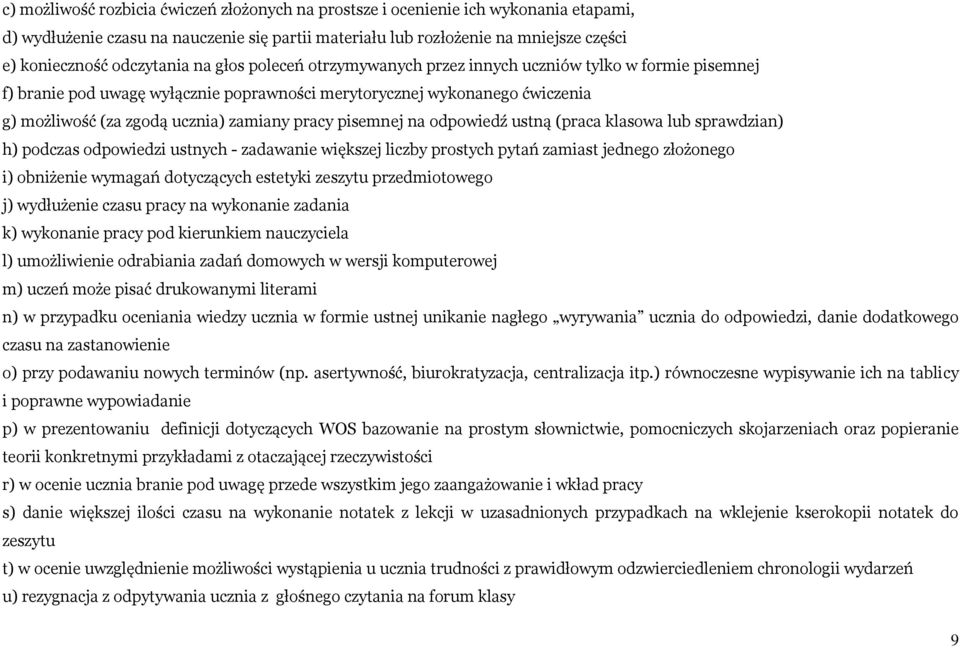 zamiany pracy pisemnej na odpowiedź ustną (praca klasowa lub sprawdzian) h) podczas odpowiedzi ustnych - zadawanie większej liczby prostych pytań zamiast jednego złożonego i) obniżenie wymagań