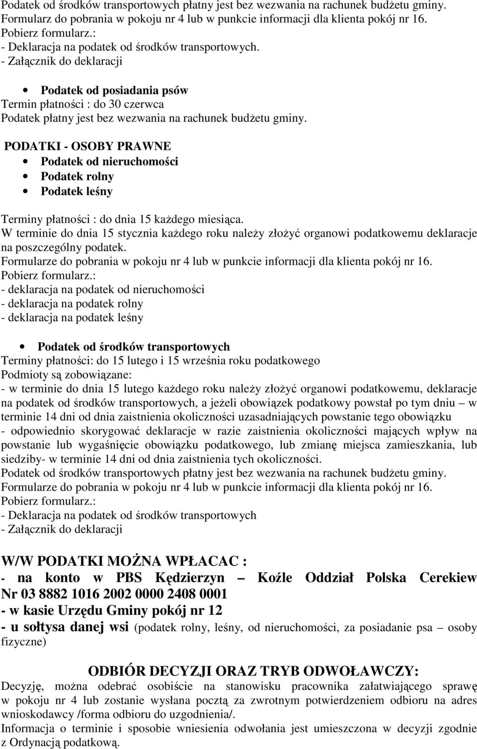 PODATKI - OSOBY PRAWNE Podatek od nieruchomości Podatek rolny Podatek leśny Terminy płatności : do dnia 15 kaŝdego miesiąca.