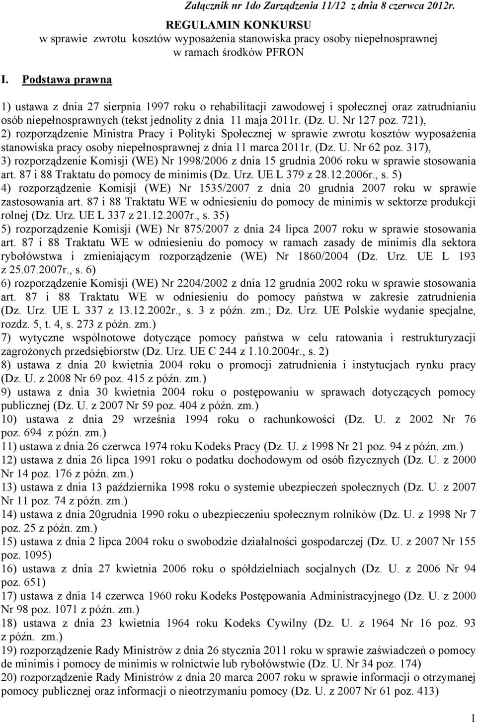 721), 2) rozporządzenie Ministra Pracy i Polityki Społecznej w sprawie zwrotu kosztów wyposażenia stanowiska pracy osoby niepełnosprawnej z dnia 11 marca 2011r. (Dz. U. Nr 62 poz.