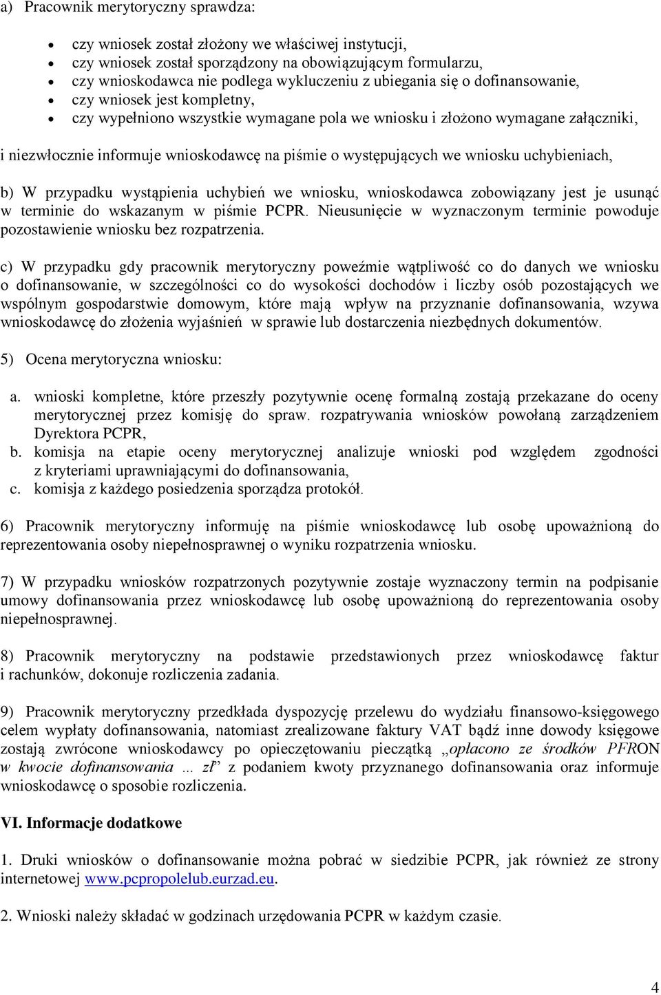 występujących we wniosku uchybieniach, b) W przypadku wystąpienia uchybień we wniosku, wnioskodawca zobowiązany jest je usunąć w terminie do wskazanym w piśmie PCPR.