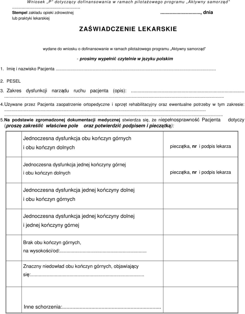 Zakres dysfunkcji narządu ruchu pacjenta (opis):...... 4. Używane przez Pacjenta zaopatrzenie ortopedyczne i sprzęt rehabilitacyjny oraz ewentualne potrzeby w tym zakresie:...... 5.