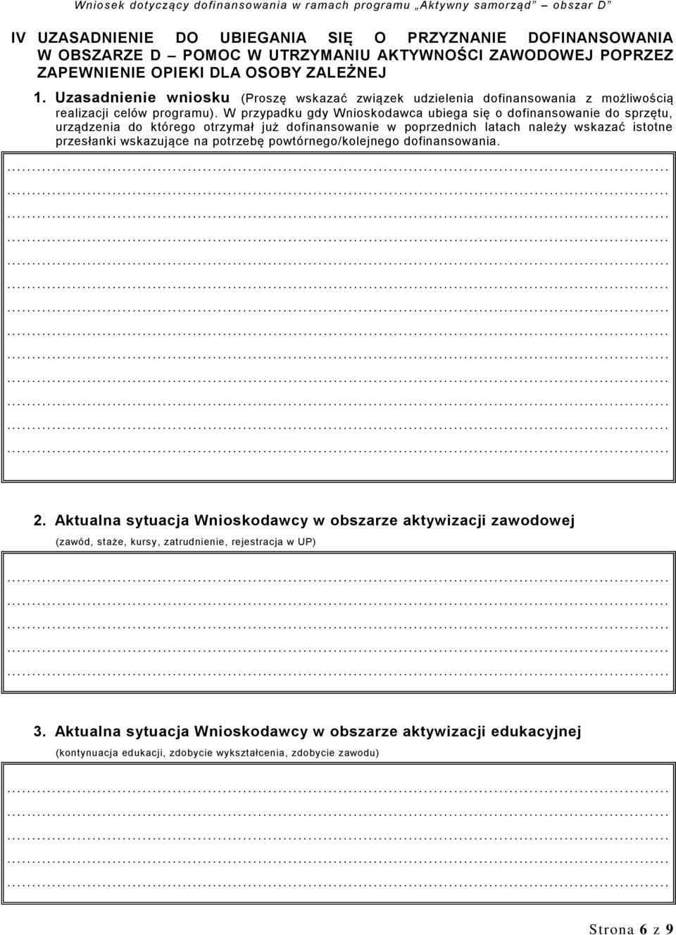 W przypadku gdy Wnioskodawca ubiega się o dofinansowanie do sprzętu, urządzenia do którego otrzymał już dofinansowanie w poprzednich latach należy wskazać istotne przesłanki wskazujące na