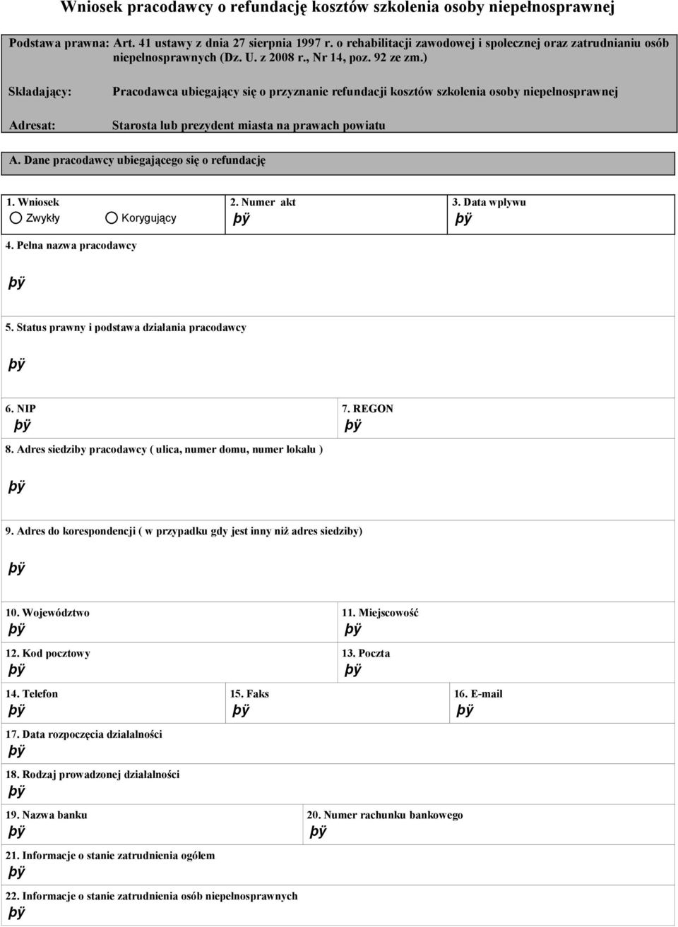 ) Składający: Pracodawca ubiegający się o przyznanie refundacji kosztów szkolenia osoby niepełnosprawnej Adresat: Starosta lub prezydent miasta na prawach powiatu A.