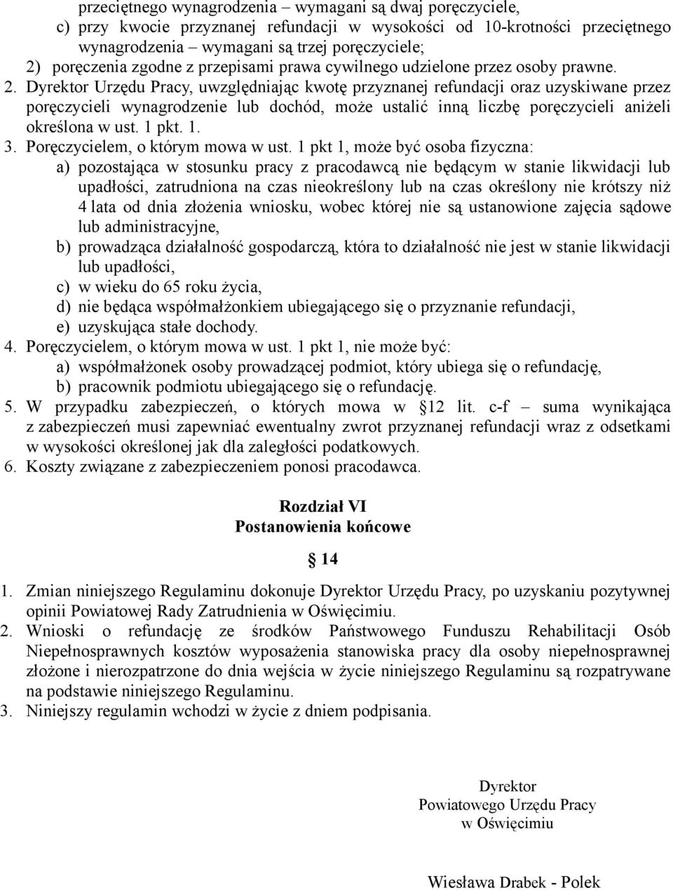 Dyrektor Urzędu Pracy, uwzględniając kwotę przyznanej refundacji oraz uzyskiwane przez poręczycieli wynagrodzenie lub dochód, może ustalić inną liczbę poręczycieli aniżeli określona w ust. 1 pkt. 1. 3.