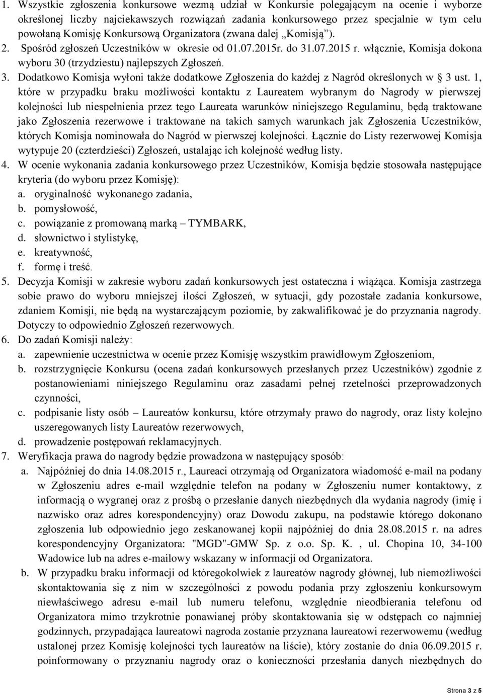 włącznie, Komisja dokona wyboru 30 (trzydziestu) najlepszych Zgłoszeń. 3. Dodatkowo Komisja wyłoni także dodatkowe Zgłoszenia do każdej z Nagród określonych w 3 ust.