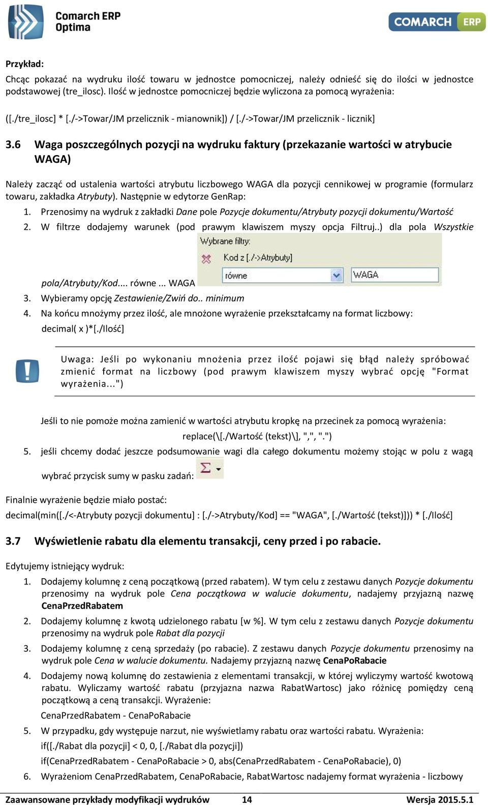 6 Waga poszczególnych pozycji na wydruku faktury (przekazanie wartości w atrybucie WAGA) Należy zacząć od ustalenia wartości atrybutu liczbowego WAGA dla pozycji cennikowej w programie (formularz