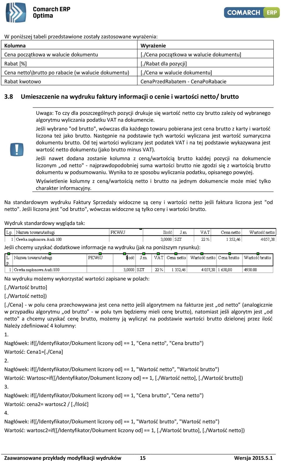 8 Umieszczenie na wydruku faktury informacji o cenie i wartości netto/ brutto Uwaga: To czy dla poszczególnych pozycji drukuje się wartość netto czy brutto zależy od wybranego algorytmu wyliczania