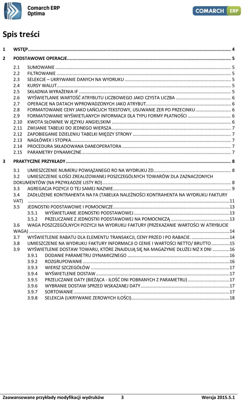 .. 6 2.10 KWOTA SŁOWNIE W JĘZYKU ANGIELSKIM... 6 2.11 ZWIJANIE TABELKI DO JEDNEGO WIERSZA... 7 2.12 ZAPOBIEGANIE DZIELENIU TABELKI MIĘDZY STRONY... 7 2.13 NAGŁÓWEK I STOPKA... 7 2.14 PROCEDURA SKŁADOWANA DANEOPERATORA.