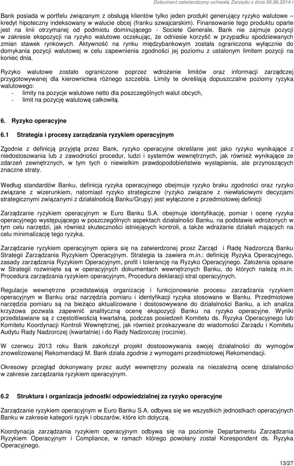 Bank nie zajmuje pozycji w zakresie ekspozycji na ryzyko walutowe oczekując, że odniesie korzyść w przypadku spodziewanych zmian stawek rynkowych.