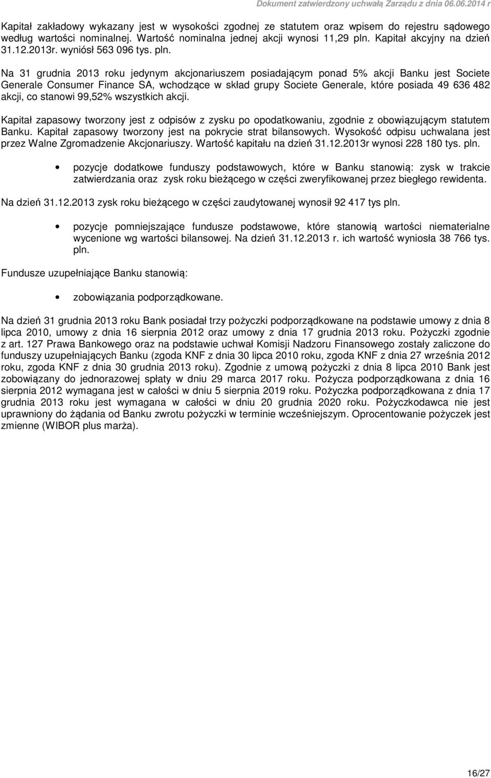 Na 31 grudnia 2013 roku jedynym akcjonariuszem posiadającym ponad 5% akcji Banku jest Societe Generale Consumer Finance SA, wchodzące w skład grupy Societe Generale, które posiada 49 636 482 akcji,