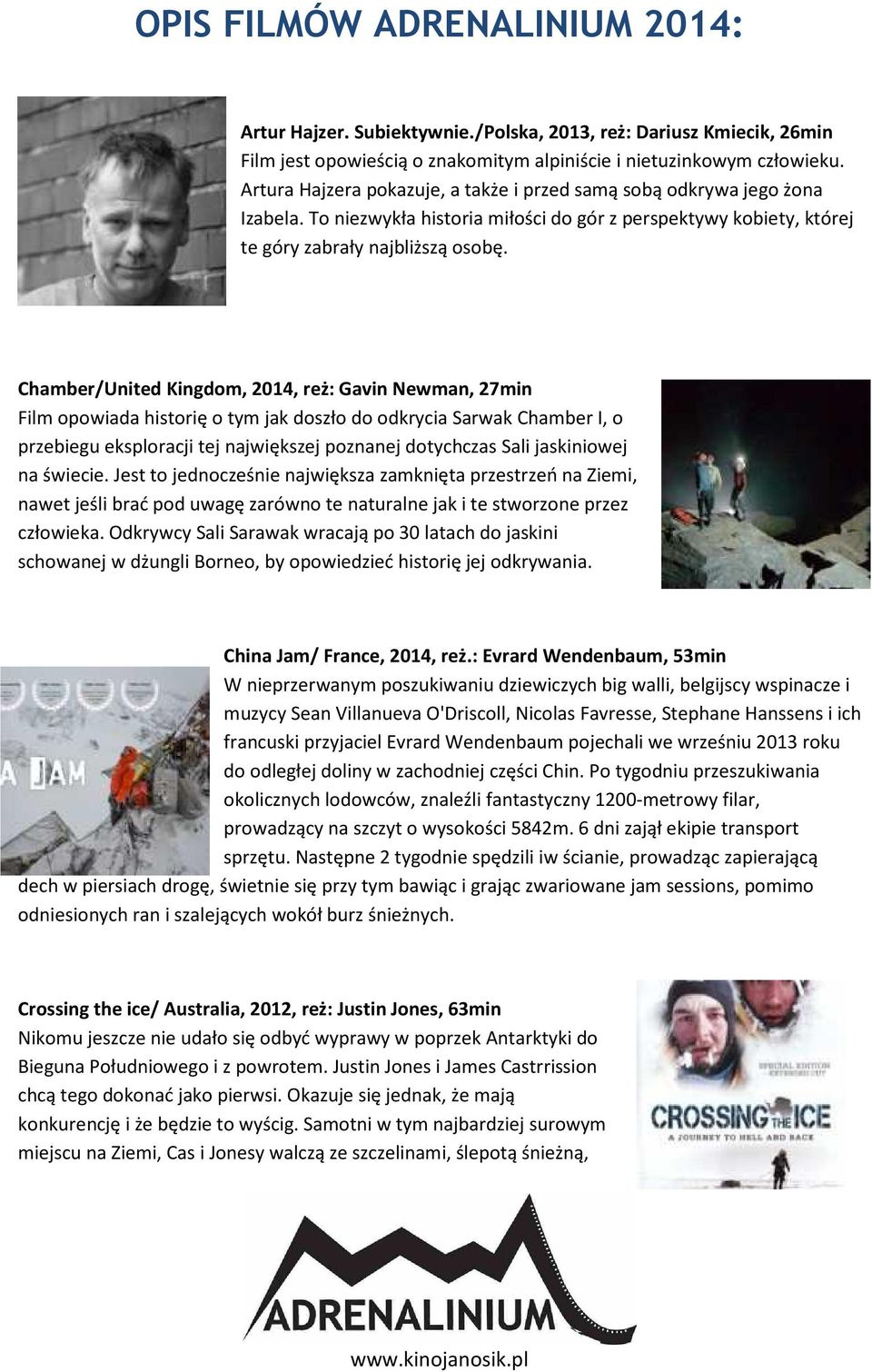 Chamber/United Kingdom, 2014, reż: Gavin Newman, 27min Film opowiada historię o tym jak doszło do odkrycia Sarwak Chamber I, o przebiegu eksploracji tej największej poznanej dotychczas Sali