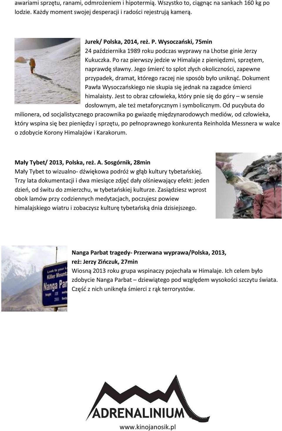 Jego śmierć to splot złych okoliczności, zapewne przypadek, dramat, którego raczej nie sposób było uniknąć. Dokument Pawła Wysoczańskiego nie skupia się jednak na zagadce śmierci himalaisty.