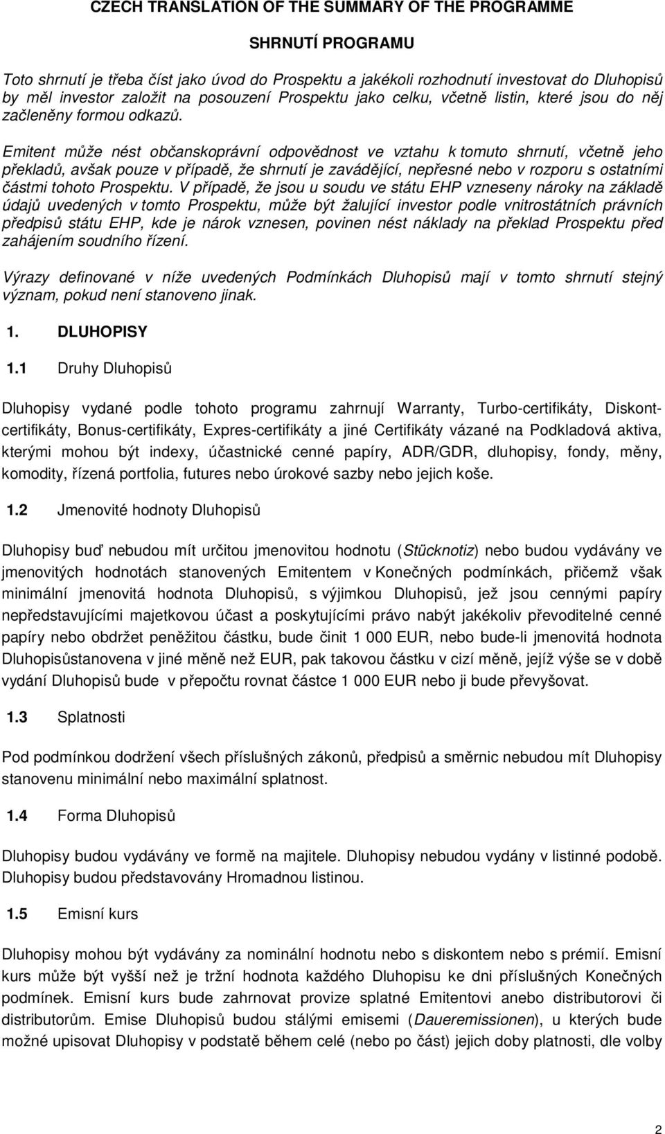 Emitent může nést občanskoprávní odpovědnost ve vztahu k tomuto shrnutí, včetně jeho překladů, avšak pouze v případě, že shrnutí je zavádějící, nepřesné nebo v rozporu s ostatními částmi tohoto