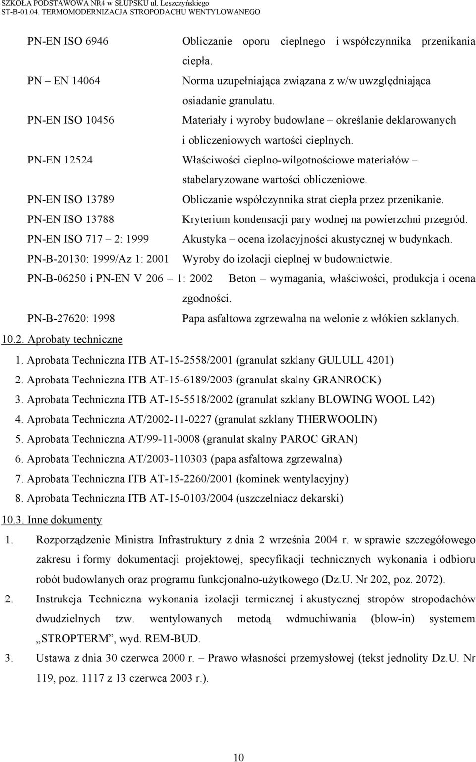 PN-EN 12524 Właściwości cieplno-wilgotnościowe materiałów stabelaryzowane wartości obliczeniowe. PN-EN ISO 13789 Obliczanie współczynnika strat ciepła przez przenikanie.