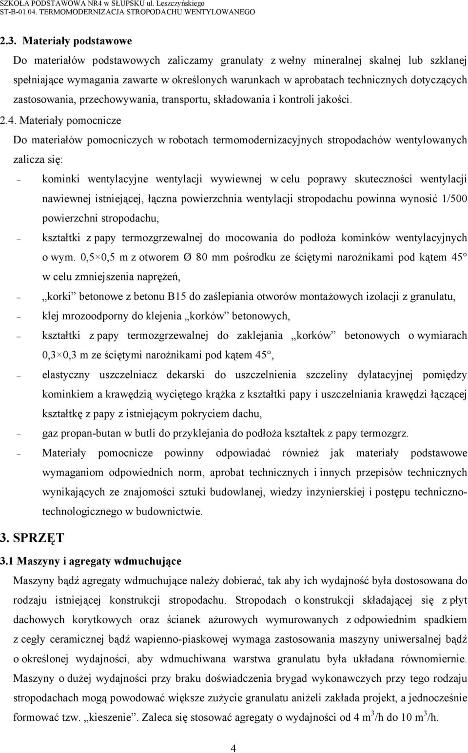 Materiały pomocnicze Do materiałów pomocniczych w robotach termomodernizacyjnych stropodachów wentylowanych zalicza się: kominki wentylacyjne wentylacji wywiewnej w celu poprawy skuteczności