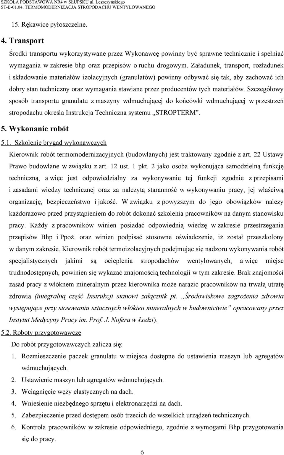 materiałów. Szczegółowy sposób transportu granulatu z maszyny wdmuchującej do końcówki wdmuchującej w przestrzeń stropodachu określa Instrukcja Techniczna systemu STROPTERM. 5. Wykonanie robót 5.1.