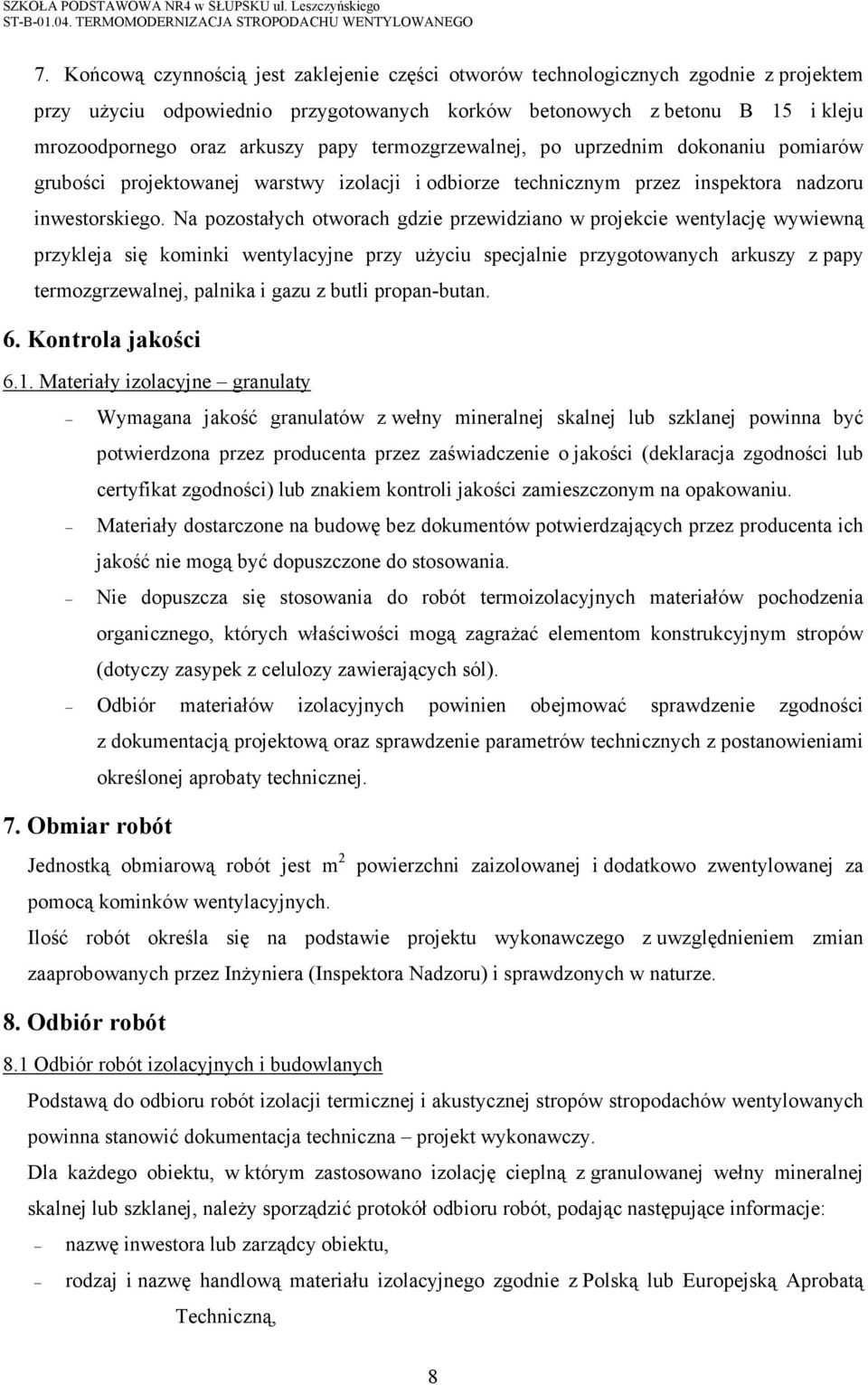 Na pozostałych otworach gdzie przewidziano w projekcie wentylację wywiewną przykleja się kominki wentylacyjne przy uŝyciu specjalnie przygotowanych arkuszy z papy termozgrzewalnej, palnika i gazu z