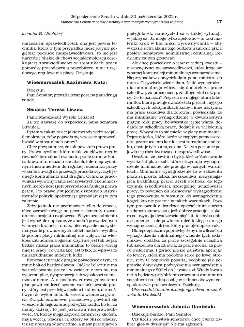 To nie jest narzêdzie bliskie duchowi socjaldemokracji oczekuj¹cej sprawiedliwoœci w stosunkach pracy pomiêdzy pracodawc¹ a pracobiorc¹, a nie urzêdowego regulowania p³acy. Dziêkujê.