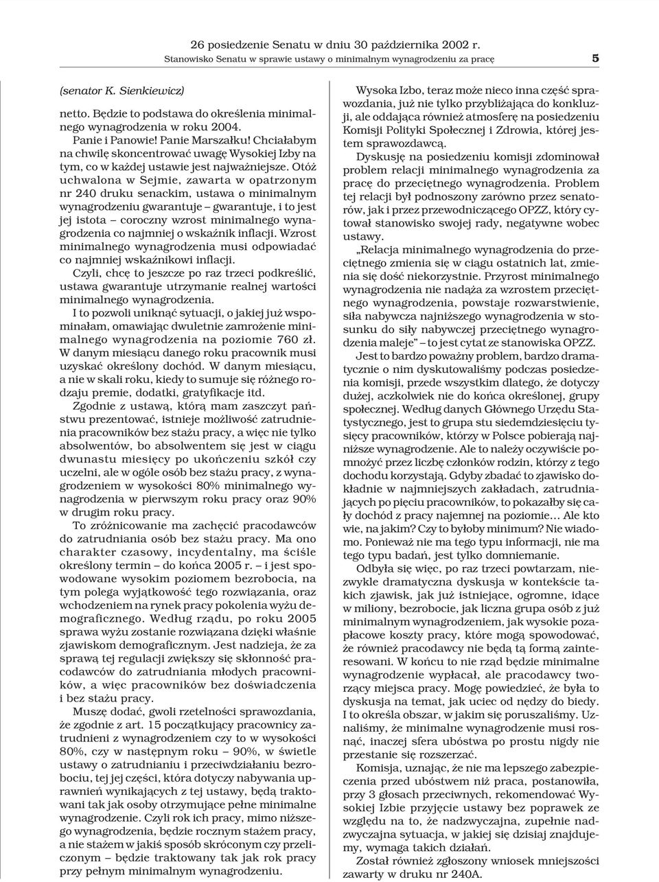 Otó uchwalona w Sejmie, zawarta w opatrzonym nr 240 druku senackim, ustawa o minimalnym wynagrodzeniu gwarantuje gwarantuje, i to jest jej istota coroczny wzrost minimalnego wynagrodzenia co najmniej