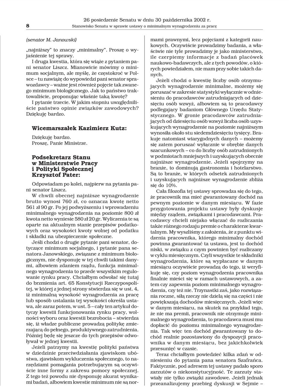 Mianowicie mówimy o minimum socjalnym, ale myœlê, e czêstokroæ w Polsce tu nawi¹ ê do wypowiedzi pani senator sprawozdawcy wa ne jest równie pojêcie tak zwanego minimum biologicznego.