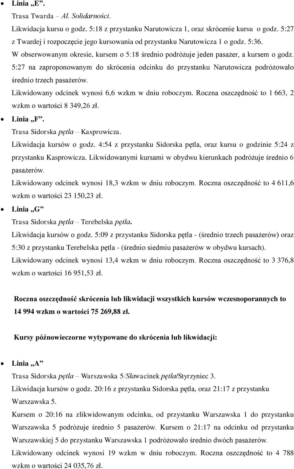 5:27 na zaproponowanym do skrócenia odcinku do przystanku Narutowicza podróżowało średnio trzech Likwidowany odcinek wynosi 6,6 wzkm w dniu roboczym.