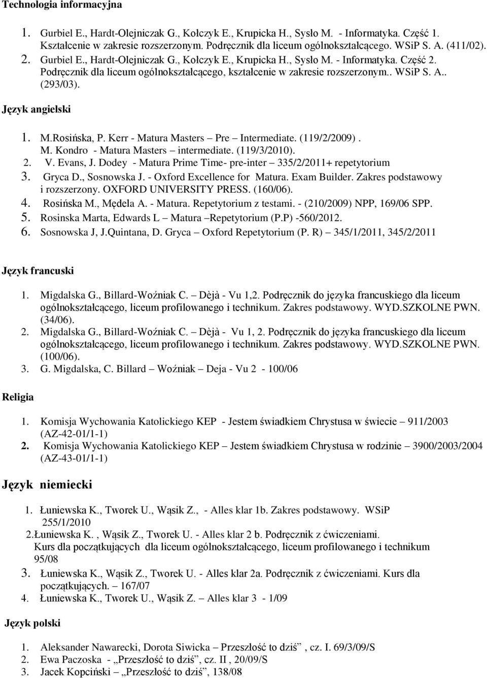 . WSiP S. A.. (293/03). Język angielski 1. M.Rosińska, P. Kerr - Matura Masters Pre Intermediate. (119/2/2009). M. Kondro - Matura Masters intermediate. (119/3/2010). 2. V. Evans, J.