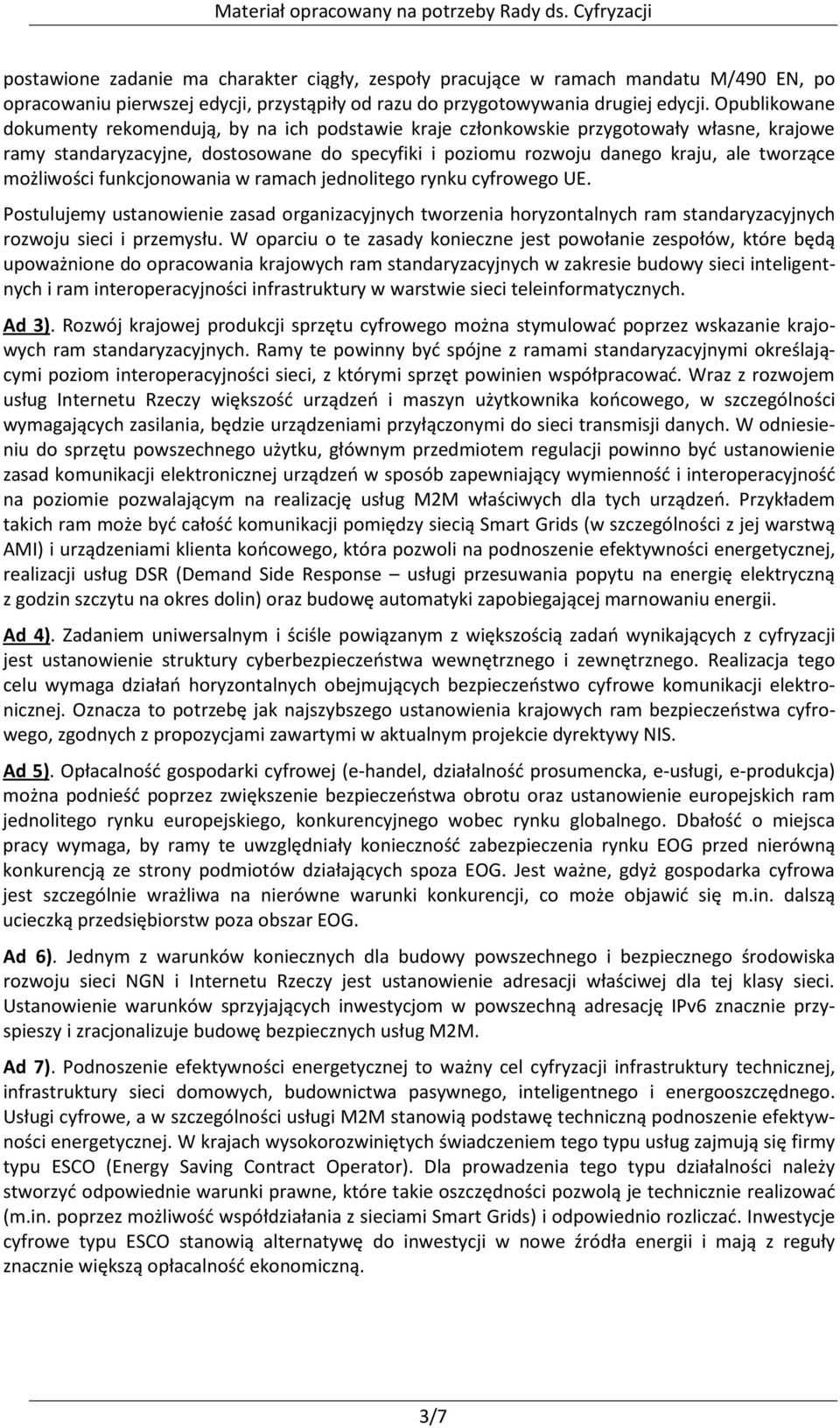 możliwości funkcjonowania w ramach jednolitego rynku cyfrowego UE. Postulujemy ustanowienie zasad organizacyjnych tworzenia horyzontalnych ram standaryzacyjnych rozwoju sieci i przemysłu.