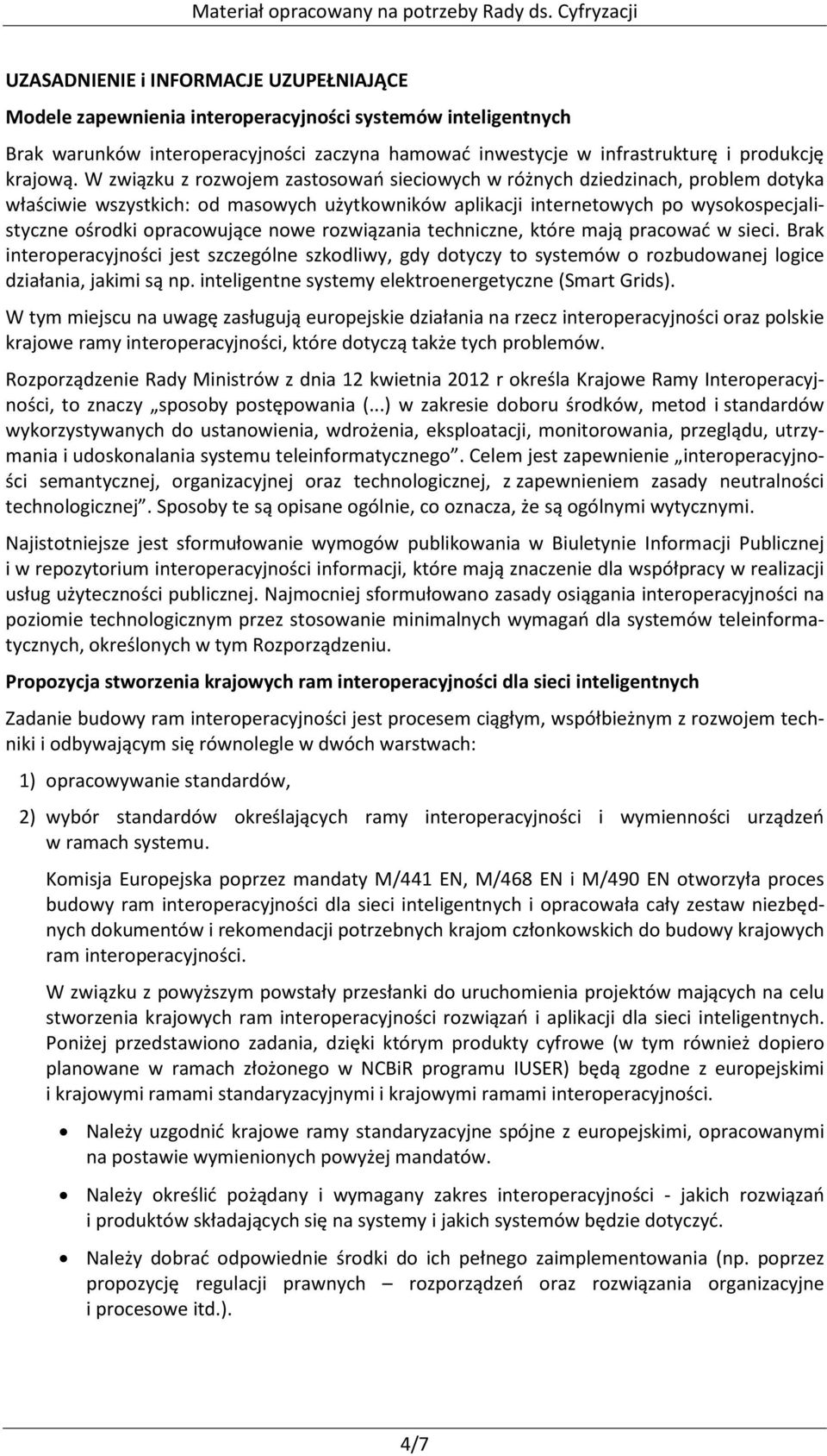 nowe rozwiązania techniczne, które mają pracować w sieci. Brak interoperacyjności jest szczególne szkodliwy, gdy dotyczy to systemów o rozbudowanej logice działania, jakimi są np.