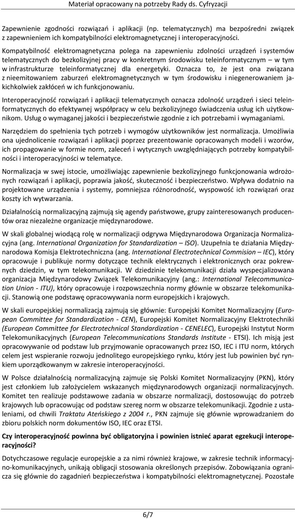 teleinformatycznej dla energetyki. Oznacza to, że jest ona związana z nieemitowaniem zaburzeń elektromagnetycznych w tym środowisku i niegenerowaniem jakichkolwiek zakłóceń w ich funkcjonowaniu.