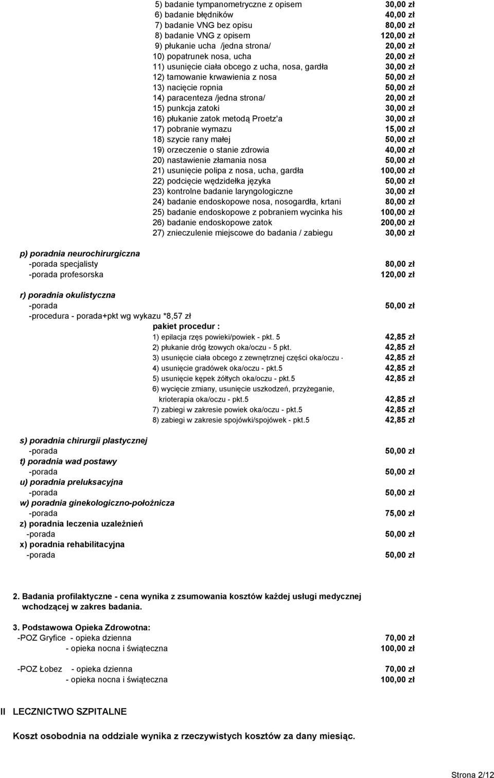 18) szycie rany małej 19) orzeczenie o stanie zdrowia 20) nastawienie złamania nosa 21) usunięcie polipa z nosa, ucha, gardła 22) podcięcie wędzidełka języka 23) kontrolne badanie laryngologiczne 24)