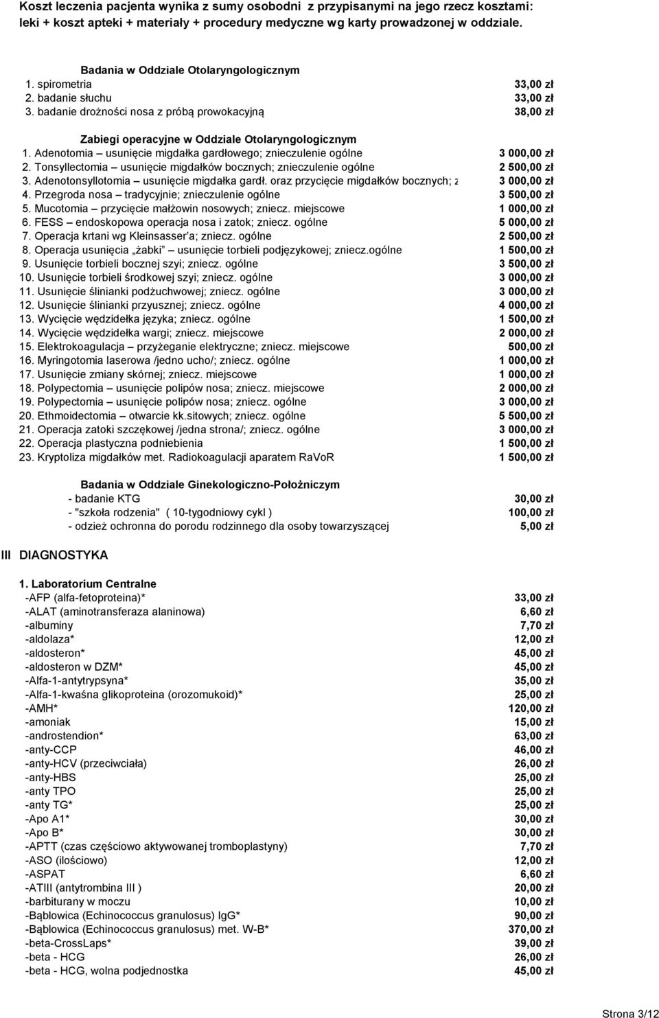 Adenotomia usunięcie migdałka gardłowego; znieczulenie ogólne 3 000,00 zł 2. Tonsyllectomia usunięcie migdałków bocznych; znieczulenie ogólne 2 500,00 zł 3.