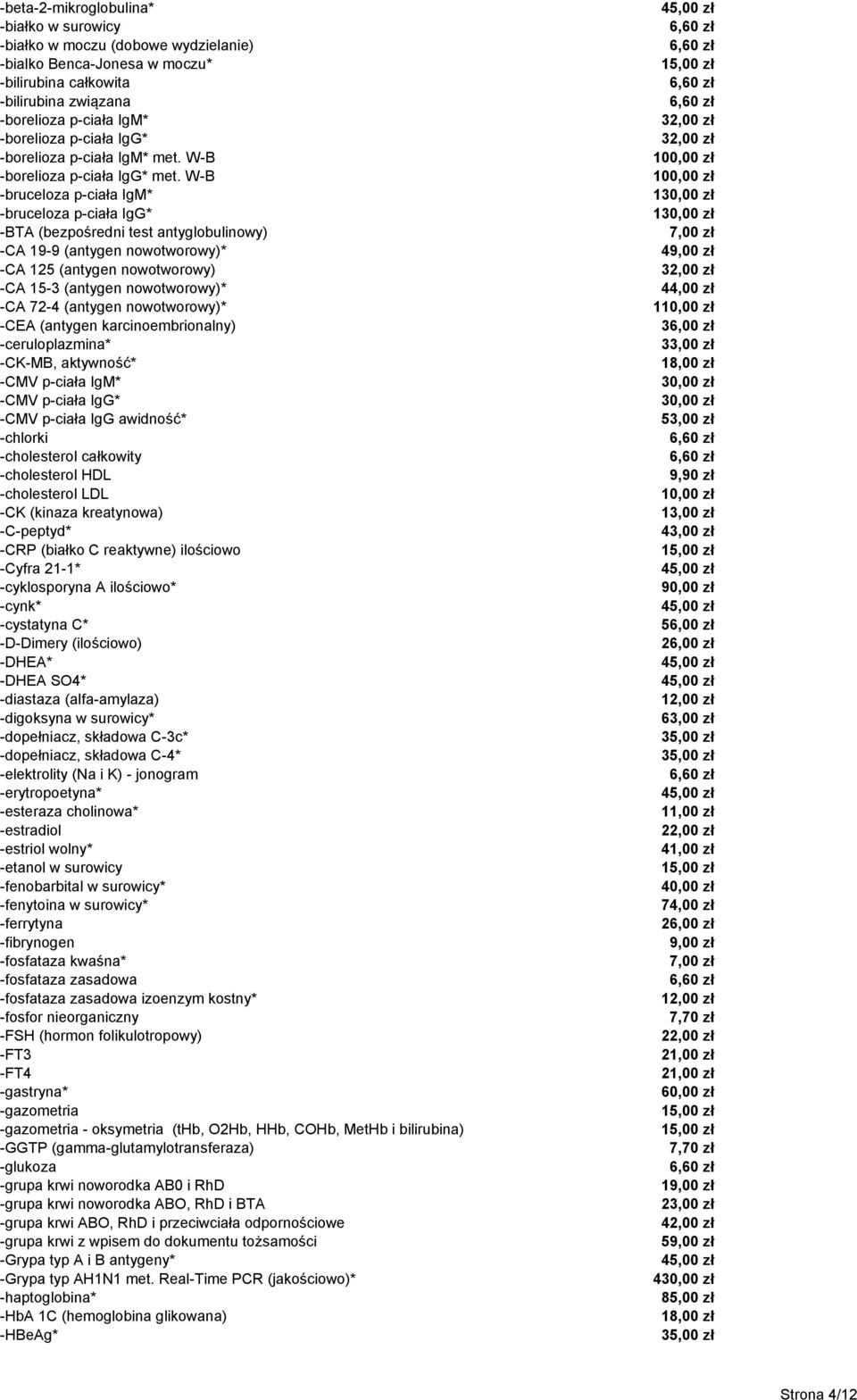 W-B -bruceloza p-ciała IgM* -bruceloza p-ciała IgG* -BTA (bezpośredni test antyglobulinowy) -CA 19-9 (antygen nowotworowy)* -CA 125 (antygen nowotworowy) -CA 15-3 (antygen nowotworowy)* -CA 72-4