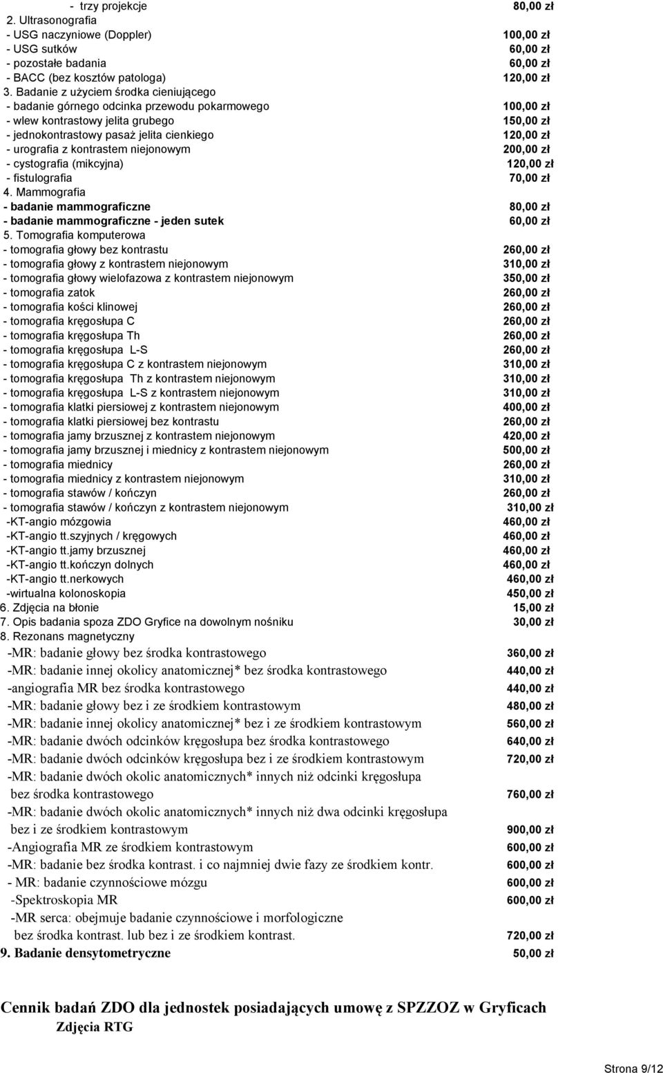 200,00 zł - cystografia (mikcyjna) - fistulografia 4. Mammografia - badanie mammograficzne - badanie mammograficzne - jeden sutek 5.