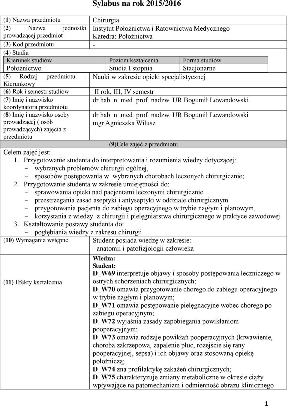 rok, III, IV semestr (7) Imię i nazwisko koordynatora przedmiotu dr hab. n. med. prof. nadzw. UR Bogumił Lewandowski (8) Imię i nazwisko osoby prowadzącej ( osób prowadzących) zajęcia z dr hab. n. med. prof. nadzw. UR Bogumił Lewandowski mgr Agnieszka Wilusz przedmiotu (9)Cele zajęć z przedmiotu Celem zajęć jest: 1.