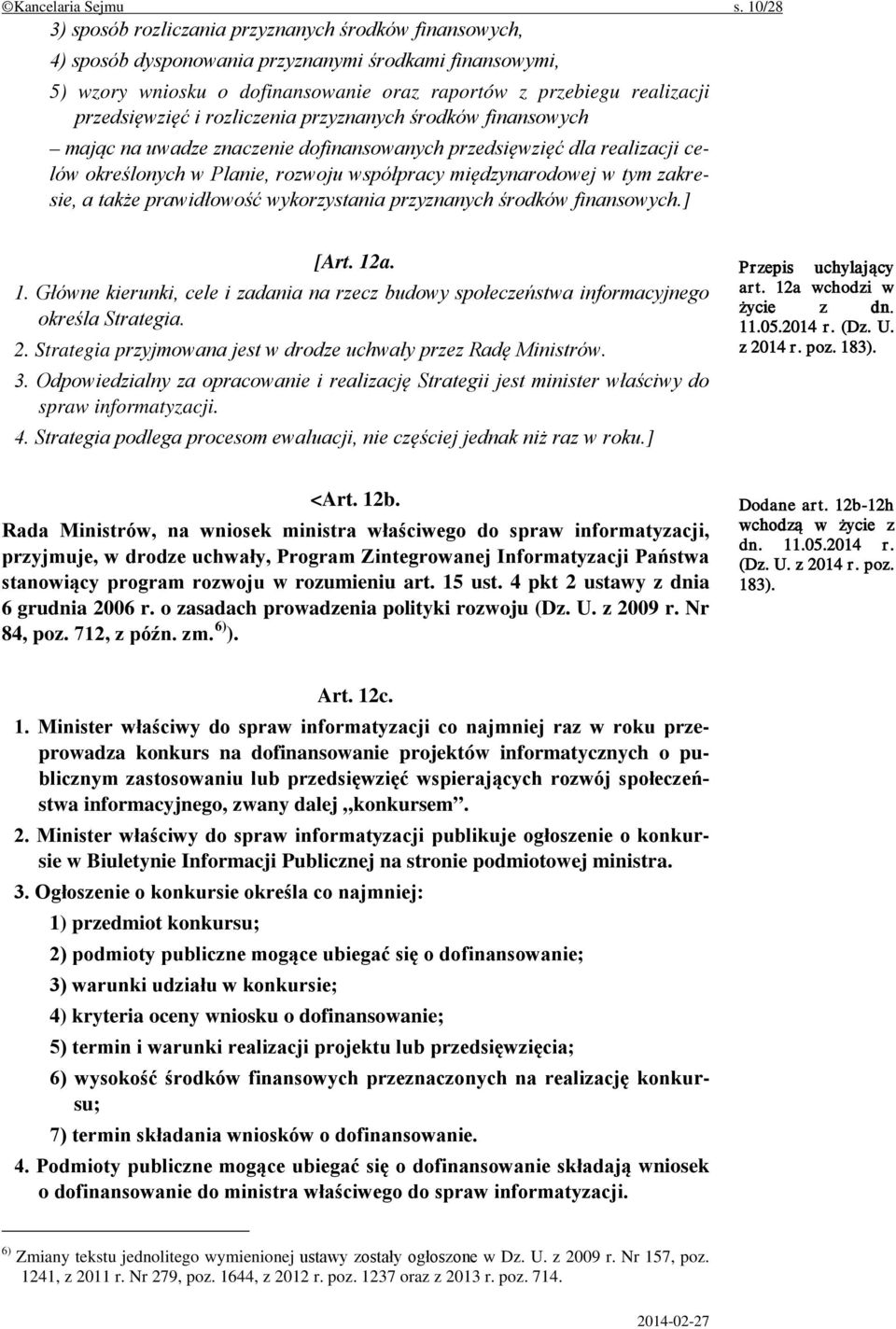 przedsięwzięć i rozliczenia przyznanych środków finansowych mając na uwadze znaczenie dofinansowanych przedsięwzięć dla realizacji celów określonych w Planie, rozwoju współpracy międzynarodowej w tym